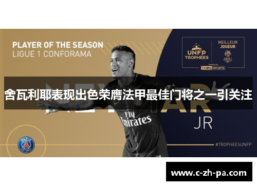 舍瓦利耶表现出色荣膺法甲最佳门将之一引关注 舍瓦利耶表现出色荣膺法甲最佳门将之一引关注