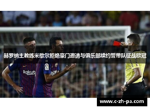 赫罗纳主教练米歇尔拒绝豪门邀请与俱乐部续约誓带队征战欧冠 赫罗纳主教练米歇尔拒绝豪门邀请与俱乐部续约誓带队征战欧冠