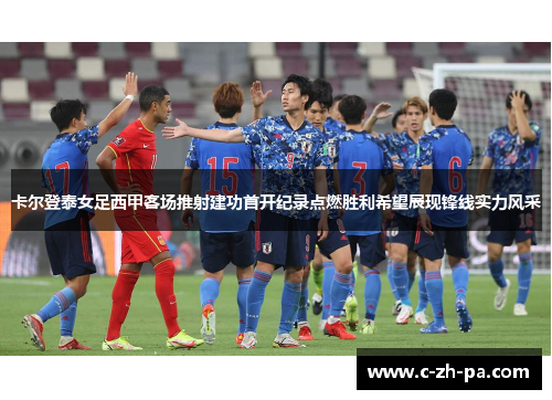 卡尔登泰女足西甲客场推射建功首开纪录点燃胜利希望展现锋线实力风采