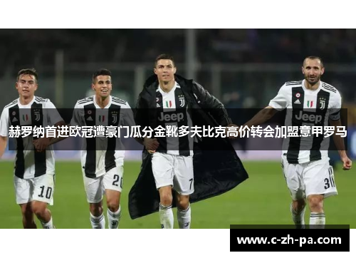 赫罗纳首进欧冠遭豪门瓜分金靴多夫比克高价转会加盟意甲罗马