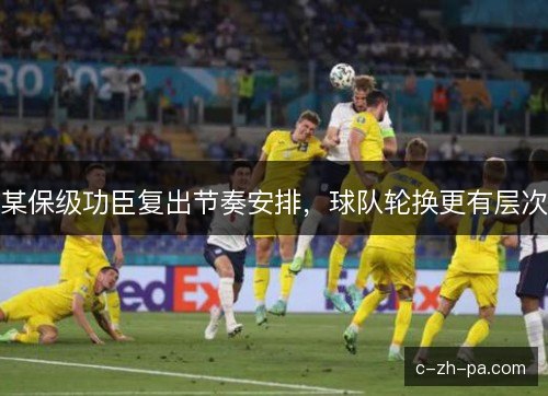 某保级功臣复出节奏安排，球队轮换更有层次
